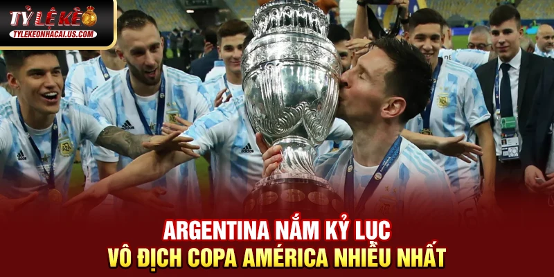 Copa América - Giải Đấu Lâu Đời Và Danh Giá Nhất Nam Mỹ 33 Argentina nắm kỷ lục vô địch Copa América nhiều nhất