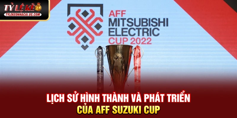 AFF Suzuki Cup - Giải Đấu Bóng Đá Hấp Dẫn Nhất Đông Nam Á 32 Lịch sử hình thành và phát triển của AFF Suzuki Cup